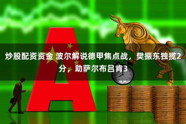 炒股配资资金 波尔解说德甲焦点战，樊振东独揽2分，助萨尔布吕肯3